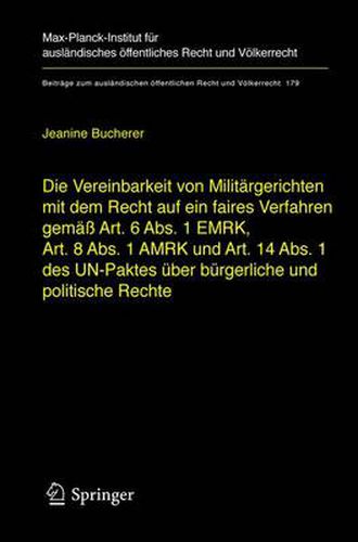 Cover image for Die Vereinbarkeit von Militargerichten mit dem Recht auf ein faires Verfahren gemass Art. 6 Abs. 1 EMRK, Art. 8 Abs. 1 AMRK und Art. 14 Abs. 1 des UN-Paktes uber burgerliche und politische Rechte