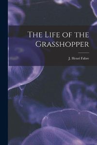 Cover image for The Life of the Grasshopper [microform]