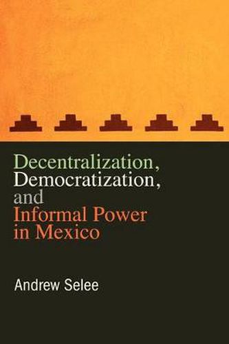 Cover image for Decentralization, Democratization, and Informal Power in Mexico