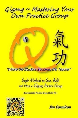 Cover image for Qigong Mastering Your Own Practice Group: Simple Methods to Start, Build, and Host a Qigong Practice Group