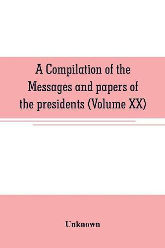 Cover image for A compilation of the messages and papers of the presidents (Volume XX)