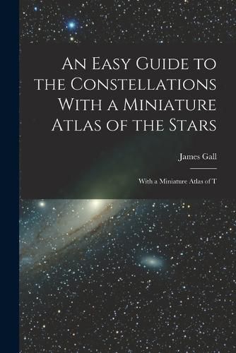 Cover image for An Easy Guide to the Constellations With a Miniature Atlas of the Stars