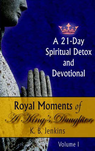 Cover image for Royal Moments of A King's Daughter: A 21-Day Spiritual Detox and Devotional Volume I