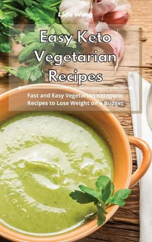 Cover image for Easy Keto Vegetarian Recipes: Fast and Easy Vegetarian Ketogenic Recipes to Lose Weight on a Budget