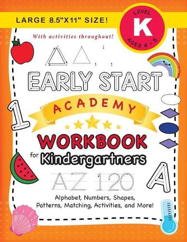 Early Start Academy Workbook for Kindergartners: (Ages 5-6) Alphabet, Numbers, Shapes, Sizes, Patterns, Matching, Activities, and More! (Large 8.5x11 Size)