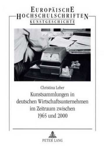 Cover image for Kunstsammlungen in Deutschen Wirtschaftsunternehmen Im Zeitraum Zwischen 1965 Und 2000