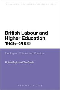 Cover image for British Labour and Higher Education, 1945 to 2000: Ideologies, Policies and Practice