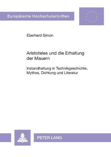 Cover image for Aristoteles Und Die Erhaltung Der Mauern: Instandhaltung in Technikgeschichte, Mythos, Dichtung Und Literatur