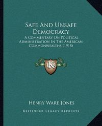 Cover image for Safe and Unsafe Democracy: A Commentary on Political Administration in the American Commonwealths (1918)