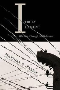 Cover image for I Truly Lament: Working Through the Holocaust