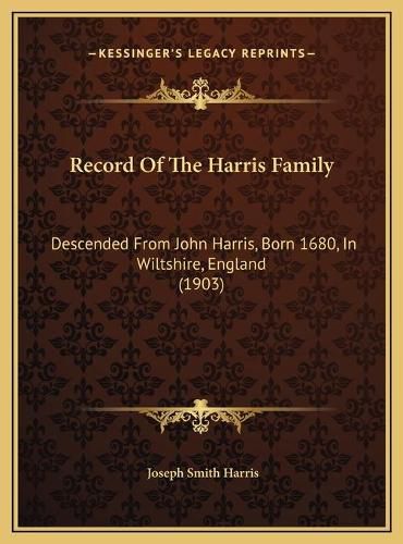 Record of the Harris Family: Descended from John Harris, Born 1680, in Wiltshire, England (1903)