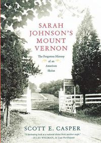 Cover image for Sarah Johnson's Mount Vernon: The Forgotten History of an American Shrine