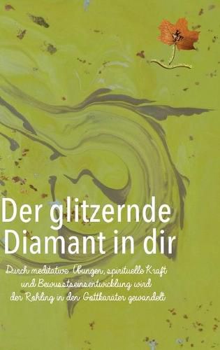 Cover image for Der glitzernde Diamant in dir: Durch meditative UEbungen, spirituelle Kraft und Bewusstseinsentwicklung wird der Rohling in den Gottkarater gewandelt