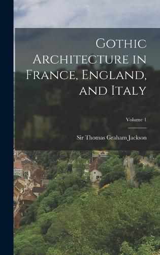 Cover image for Gothic Architecture in France, England, and Italy; Volume 1