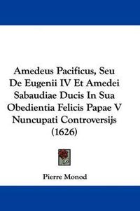 Cover image for Amedeus Pacificus, Seu de Eugenii IV Et Amedei Sabaudiae Ducis in Sua Obedientia Felicis Papae V Nuncupati Controversijs (1626)