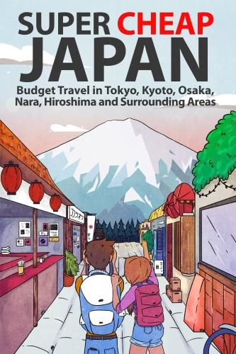 Cover image for Super Cheap Japan: Budget Travel in Tokyo, Kyoto, Osaka, Nara, Hiroshima and Surrounding Areas