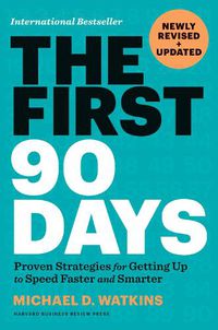Cover image for The First 90 Days, Newly Revised and Updated: Proven Strategies for Getting Up to Speed Faster and Smarter