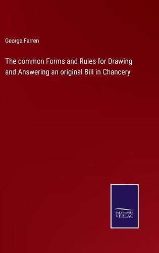 The common Forms and Rules for Drawing and Answering an original Bill in Chancery