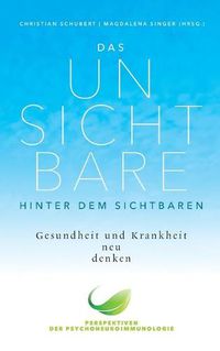 Cover image for Das Unsichtbare hinter dem Sichtbaren: Gesundheit und Krankheit neu denken. Perspektiven der Psychoneuroimmunologie