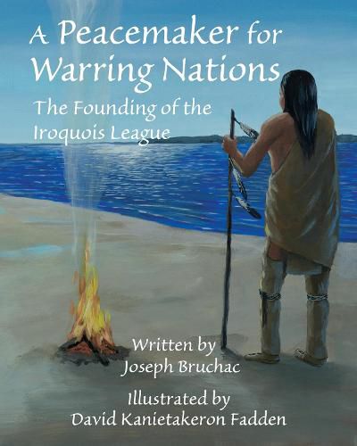 Cover image for A Peacemaker for Warring Nations: The Founding of the Iroquois League