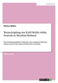 Cover image for Wertschoepfung des KASUMAMA Afrika Festivals in Moorbad Harbach: Wirtschaftsgeographische Fallstudie eines aussergewoehnlichen Kulturevents in einer kleinen Waldviertler Gemeinde