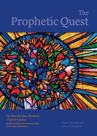Cover image for The Prophetic Quest: The Stained Glass Windows of Jacob Landau, Reform Congregation Keneseth Israel, Elkins Park, Pennsylvania