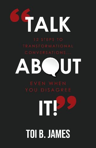 Cover image for Talk About It!: 12 Steps to Transformational Conversations...even when you disagree