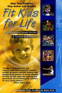 Cover image for Fit Kids for Life: A Parents Guide to Optimal Nutrition & Training for Young Athletes