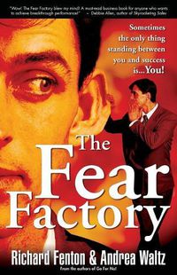 Cover image for The Fear Factory: Sometimes the Only Thing Standing Between You and Success is You!