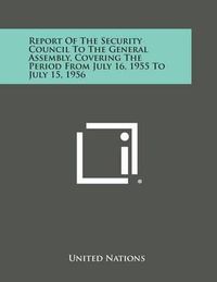 Cover image for Report of the Security Council to the General Assembly, Covering the Period from July 16, 1955 to July 15, 1956