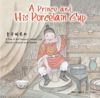 Cover image for A Prince and His Porcelain Cup: A Tale of the Famous Chicken Cup - Retold in English and Chinese