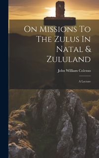 Cover image for On Missions To The Zulus In Natal & Zululand