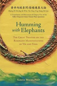 Cover image for Humming with Elephants: A Translation and Discussion of the Great Treatise on the Resonant Manifestations of Y&#299;n and Yang