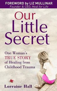 Cover image for Our Little Secret: One Woman's True Story of Healing from Childhood Trauma