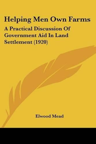 Cover image for Helping Men Own Farms: A Practical Discussion of Government Aid in Land Settlement (1920)