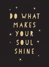 Cover image for Do What Makes Your Soul Shine: Inspiring Quotes to Help You Live Your Best Life