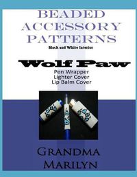 Cover image for Beaded Accessory Patterns: Wolf Paw Pen Wrap, Lip Balm Cover, and Lighter Cover