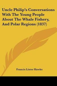 Cover image for Uncle Philip's Conversations with the Young People about the Whale Fishery, and Polar Regions (1837)