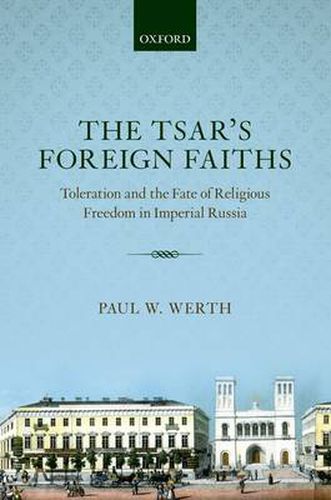 Cover image for The Tsar's Foreign Faiths: Toleration and the Fate of Religious Freedom in Imperial Russia