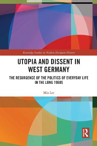 Cover image for Utopia and Dissent in West Germany: The Resurgence of the Politics of Everyday Life in the Long 1960s