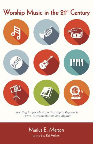 Cover image for Worship Music in the 21st Century: Selecting Proper Music for Worship in Regards to Lyrics, Instrumentation, and Rhythm