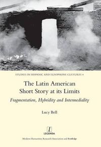 Cover image for The Latin American Short Story at its Limits: Fragmentation, Hybridity and Intermediality