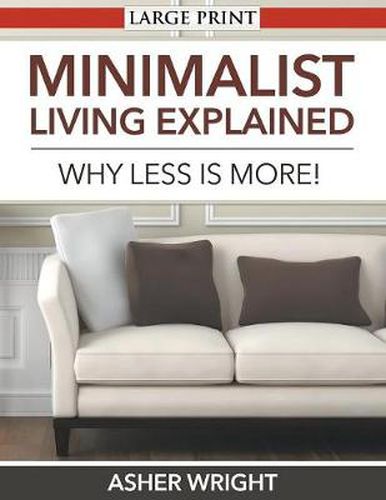 Cover image for Minimalist Living Explained (Large Print): Why Less is More!