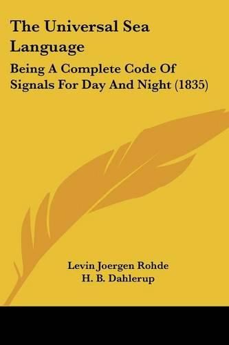 Cover image for The Universal Sea Language: Being a Complete Code of Signals for Day and Night (1835)