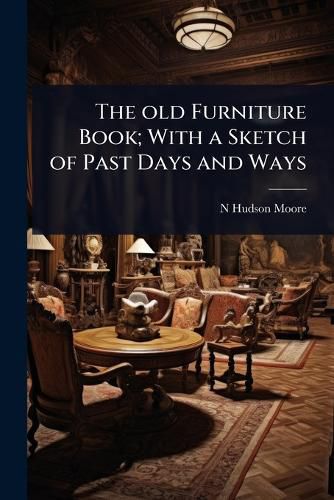 Cover image for The old Furniture Book; With a Sketch of Past Days and Ways