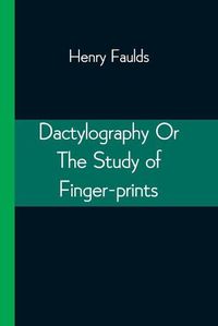 Cover image for Dactylography Or The Study of Finger-prints