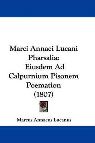 Cover image for Marci Annaei Lucani Pharsalia: Eiusdem Ad Calpurnium Pisonem Poemation (1807)