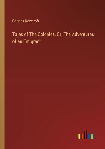 Tales of The Colonies, Or, The Adventures of an Emigrant