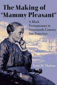 Cover image for The Making of  Mammy Pleasant: A Black Entrepreneur in Nineteenth-Century San Francisco