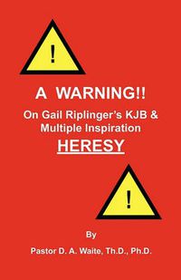 Cover image for A Warning!! On Gail Riplinger's KJB & Multiple Inspiration Heresy
